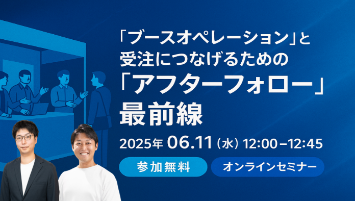 「ブースオペレーション」と受注につなげるための<br/>データに基づいた「アフターフォロー」最前線